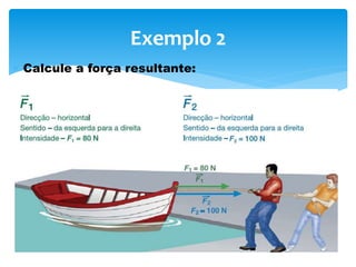 Exemplo 2
 Calcule a força resultante:
 