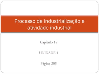 Processo de industrialização e
atividade industrial
Capítulo 17
UNIDADE 4
Página 205

 