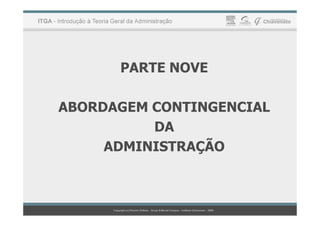 PARTE NOVE
ABORDAGEM CONTINGENCIAL
ABORDAGEM CONTINGENCIAL
DA
ADMINISTRAÇÃO
 