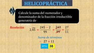 3
Resolución
RPTA:
Calcule la suma del numerador y
denominador de la fracción irreductible
generatriz de
2,454545...
Suma de términos
 