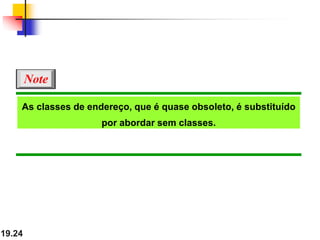 19.24
As classes de endereço, que é quase obsoleto, é substituído
por abordar sem classes.
Note
 