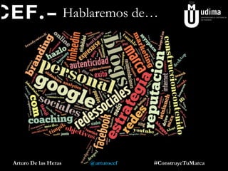 Hablaremos de…
Arturo De las Heras @arturocef #ConstruyeTuMarca
 