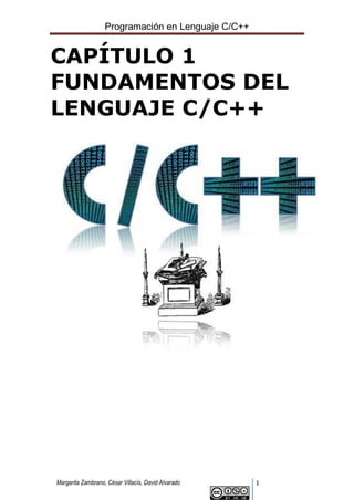 Programación en Lenguaje C/C++
Margarita Zambrano, César Villacís, David Alvarado 1
CAPÍTULO 1
FUNDAMENTOS DEL
LENGUAJE C/C++
 