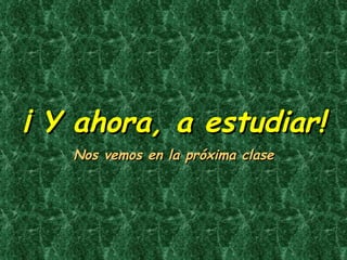 ¡ Y ahora, a estudiar! Nos vemos en la próxima clase 