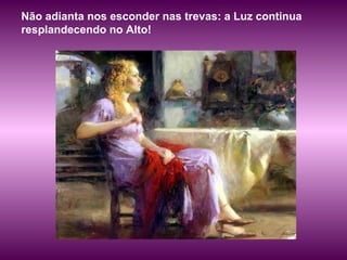 Não adianta nos esconder nas trevas: a Luz continua resplandecendo no Alto! 