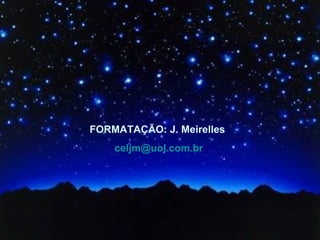FORMATAÇÃO: J. Meirelles   [email_address] 