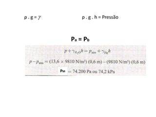 ρ.g=            ρ . g . h = Pressão



             Pa = Pb



        PM
 