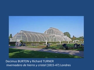 Decimus BURTON y Richard TURNER
Invernadero de hierro y cristal (1815-47) Londres
 