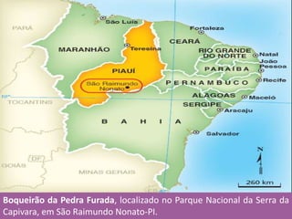 Boqueirão da Pedra Furada, localizado no Parque Nacional da Serra da
Capivara, em São Raimundo Nonato-PI.
 