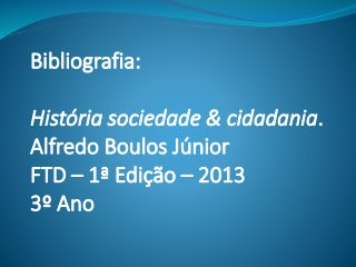Bibliografia:
História sociedade & cidadania.
Alfredo Boulos Júnior
FTD – 1ª Edição – 2013
3º Ano
 
