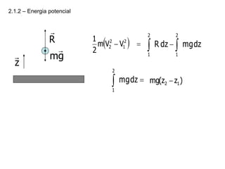 2.1.2 – Energia potencial
R

g
m

z

  
 2
1
2
2 V
V
m
2
1
dz
mg
dz
R
2
1
2
1

 
)
z
z
(
mg 1
2 

 dz
mg
2
1
 