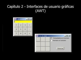 Capítulo 2 - Interfaces de usuario gráficas
(AWT)
 