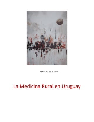 La Medicina Rural en Uruguay 
CANAL DEL NO RETORNO  