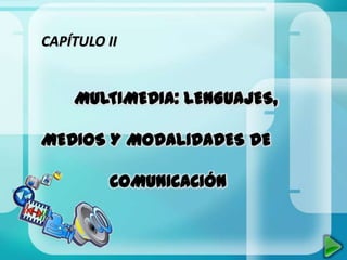 CAPÍTULO II


    MULTIMEDIA: LENGUAJES,

MEDIOS Y MODALIDADES DE

         COMUNICACIÓN
 