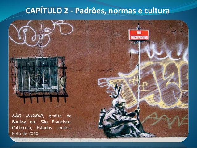 CAPÍTULO 2 - Padrões, normas e cultura
NÃO INVADIR, grafite de
Banksy em São Francisco,
Califórnia, Estados Unidos.
Foto d...