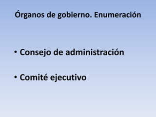 Órganos de gobierno. Enumeración
• Consejo de administración
• Comité ejecutivo
 