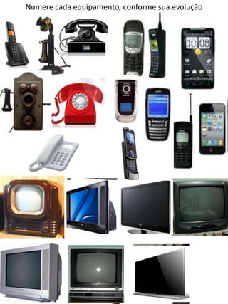 Numere cada equipamento, conforme sua evolução
 