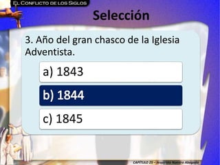 CAPÍTULO 25 – Jesucristo Nuestro Abogado
Selección
3. Año del gran chasco de la Iglesia
Adventista.
a) 1843
c) 1845
 