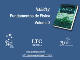 Halliday
www.grupogen.com.br
http://gen-io.grupogen.com.br
Fundamentos de Física
Volume 3
 