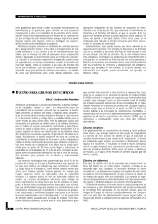 tiene problemas para llevar a cabo secuencias incongruentes de
movimientos y, en particular, para cambiar de una secuencia
incongruente a otra. Los resultados de los estudios sobre coordi-
nación motora son importantes para el diseño de los controles en
los que se hayan de usar ambas manos; aunque la práctica puede
mejorar mucho este aspecto, como lo atestiguan los sorpren-
dentes niveles en las habilidades acrobáticas.
Muchos principios comunes en el diseño de controles derivan
de la programación motora, entre ellos la incorporación de una
cierta resistencia a un control y de la retroinformación que
indica que el manejo ha sido el adecuado. Una preparación
motora adecuada es determinante para el tiempo de reacción.
La reacción a un estímulo repentino e inesperado puede tardar
un segundo más, un tiempo considerable cuando se necesita una
reacción rápida, como la reacción a las luces de frenado del
coche que va delante. Las reacciones no previstas son probable-
mente la causa principal de las colisiones en cadena. Las señales
de aviso son beneficiosas para evitar dichas colisiones. Una
aplicación importante de los estudios de ejecución de movi-
mientos es la de la ley de Fitt, que relaciona el movimiento, la
distancia y el tamaño del blanco al que se apunta. Esta ley
parece ser bastante general, y puede aplicarse a una palanca, un
ratón, un joystick, o un lápiz óptico. Entre otras cosas, se ha
empleado para calcular el tiempo necesario para hacer correc-
ciones en pantallas de ordenador.
Evidentemente, aún queda mucho por decir además de lo
expuesto anteriormente. Por ejemplo, la discusión se ha limitado
casi en su totalidad a los temas del flujo de información a nivel
de una simple reacción de elección. No se han tratado temas
más complejos, ni tampoco los problemas de retroinformación o
anticipación en el control de información y la actividad motora.
Muchos de los temas mencionados tienen una estrecha relación
con los problemas de memoria y planificación del comporta-
miento, que tampoco se han tratado. Si se desea obtener una
información más amplia, puede encontrarse, por ejemplo, en
Wickens (1992).
DISEÑO PARA TODOS
•DISEÑO PARA GRUPOS ESPECIFICOS
DISEÑO PARA GRUPOS ESPECIFICOS
Joke H. Grady-van den Nieuwboer
Al diseñar un producto o un proceso industrial, se piensa siempre
en el trabajador “medio” y “sano”. La información sobre las
capacidades del ser humano, como la fuerza muscular, la flexibi-
lidad corporal, el alcance del brazo y muchas otras caracterís-
ticas, se obtiene de los estudios empíricos llevados a cabo durante
el reclutamiento militar y refleja datos y medidas válidas para el
varón medio de unos veinte años. Pero la población activa está
compuesta por personas de ambos sexos y de edades diferentes,
por no hablar de la gran variedad de capacidades y tipos físicos,
niveles de salud y estado físico, y capacidades funcionales. En el
cuadro adjunto se ofrece una clasificación de las distintas clases
de limitaciones funcionales según la Organización Mundial de la
Salud. Actualmente, el diseño industrial no tiene en cuenta las
capacidades (o discapacidades) de la mayoría de los trabajadores
y debería tomar como punto de partida para el diseño un porcen-
taje más amplio de la población. Está claro que la carga apro-
piada para un joven de 20 años puede llegar a sobrepasar la
capacidad de un trabajador de 15 o de 60 años. Compete al dise-
ñador tener en cuenta tales diferencias, no sólo a nivel de eficacia,
sino también para prevenir los accidentes y enfermedades
laborales.
Los avances tecnológicos han ocasionado que el 60 % de los
puestos de trabajo en Europa y Norteamérica sean puestos en
los que para realizar un trabajo hay que permanecer sentado.
La carga física en el trabajo es, como media, mucho menor que
antes, pero todavía quedan muchos puestos de trabajo que
exigen esfuerzos físicos no adecuados para la capacidad
humana. En algunos países en vías de desarrollo todavía no
existen los recursos tecnológicos suficientes para mitigar de
forma significativa la carga física que ha de soportar el traba-
jador. Y en los países tecnológicamente avanzados, aún es habi-
tual que el diseñador tenga que adaptar sus planteamientos a las
limitaciones impuestas por el producto o el proceso de produc-
ción, reduciendo u omitiendo cualquier concesión a los factores
humanos relacionados con la discapacidad o con la prevención
de posibles daños causados por la carga de trabajo. Para solu-
cionar dichos problemas, se debe educar a los diseñadores para
que presten más atención a estos factores y expresen los resul-
tados de su estudio en un documento de requisitos del producto (PRD).
El PRD contiene el conjunto de requisitos que el diseñador debe
cumplir para conseguir tanto un determinado nivel de calidad
del producto como la satisfacción de las necesidades de las capa-
cidades humanas en el proceso de producción. Aunque sea poco
realista exigir que el producto se ajuste al PRD a todos los
niveles debido a la necesidad de compromisos inevitables, el
método que más se acerca al planteamiento para conseguir estos
objetivos es el diseño ergonómico del sistema (SED), que se
comentará a continuación, junto con otros dos enfoques
alternativos.
Diseño creativo
Este planteamiento es característico de artistas y otros profesio-
nales afines, cuyo trabajo implica un alto grado de originalidad.
La esencia de este proceso de diseño es que el concepto se
resuelve intuitivamente y por medio de la “inspiración”, tratando
los problemas según surgen, sin previsión o deliberación previa
alguna. En ocasiones, el resultado no tendrá mucha semejanza
con el concepto original, pero representa lo que el creador consi-
dera un producto auténtico. Otras veces, no pocas, el diseño es
un fracaso. La Figura 29.46 muestra el camino seguido por del
diseño creativo.
Diseño de sistemas
Este tipo de diseño nace de la necesidad de predeterminar las
fases del diseño en un orden lógico. Cuando el diseño se va
haciendo algo más complejo, es necesario dividirlo en tareas
secundarias. Los diseñadores o equipos encargados de estas tareas
secundarias son interdependientes, lo que convierte al diseño en
un trabajo de equipo más que individual. Los campos de expe-
riencia complementarios están distribuidos entre los componentes
del equipo, y el diseño adquiere un carácter interdisciplinario.
El diseño de sistemas se orienta hacia la realización óptima de
las complejas y bien definidas funciones del producto utilizando
la tecnología más apropiada. Es un proceso costoso, pero los
riesgos de fracaso se reducen considerablemente, en compara-
ción con otro tipo de planteamientos menos organizados. La
eficacia del diseño se compara con los objetivos formulados en el
PRD.
29.82 DISEÑO PARA GRUPOS ESPECIFICOS ENCICLOPEDIA DE SALUD Y SEGURIDAD EN EL TRABAJO
HERRAMIENTAS Y ENFOQUES
 
