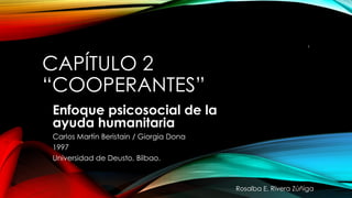 CAPÍTULO 2
“COOPERANTES”
Enfoque psicosocial de la
ayuda humanitaria
Carlos Martín Beristain / Giorgia Dona
1997
Universidad de Deusto, Bilbao.
1
Rosalba E. Rivera Zúñiga
 