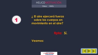 Física: MVCL
HELICOMOTIVACIÓN
1
¿ El aire ejercerá fuerza
sobre los cuerpos en
movimiento en el aire?
Veamos:
Rpta: Sí.
 