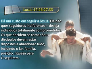 Lucas 14:26,27,33
 