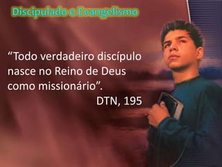 “Todo verdadeiro discípulo
nasce no Reino de Deus
como missionário”.
DTN, 195
 