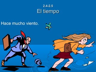 2.4-2.5
                 El tiempo

Hace mucho viento.
 