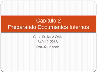 Carla D. Díaz Ortiz
840-10-2268
Dra. Quiñonez
Capítulo 2
Preparando Documentos Internos
 