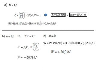 a)   N = 1,5




               W = P1 (V2-V1) = 3 x 100.000 x (0,2 -0,1)
 
