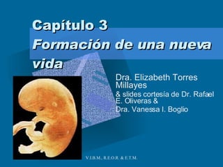 Capítulo 3 Formación de una nueva vida Dra. Elizabeth Torres Millayes & slides cortesía de Dr. Rafael E. Oliveras & Dra. Vanessa I. Boglio 