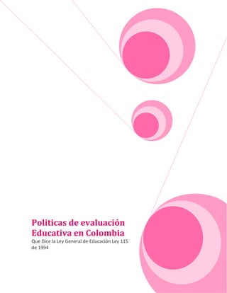 Politicas de evaluación
Educativa en Colombia
Que Dice la Ley General de Educación Ley 115
de 1994
 
