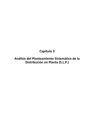 Capítulo 3
Análisis del Planteamiento Sistemático de la
Distribución en Planta (S.L.P.)
 