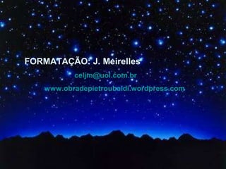 FORMATAÇÃO: J. Meirelles   [email_address] www.obradepietroubaldi.wordpress.com   