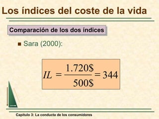 Capítulo 3: La conducta de los consumidores
 Sara (2000):
344
500$
1.720$
==IL
Los índices del coste de la vida
Comparación de los dos índices
 