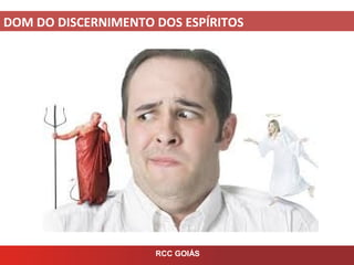 DOM DO DISCERNIMENTO DOS ESPÍRITOS
RCC GOIÁS
 