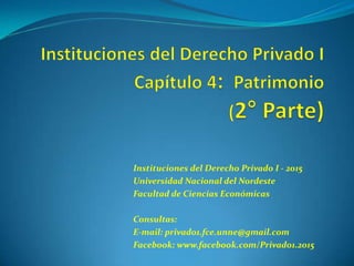 Instituciones del Derecho Privado I - 2015
Universidad Nacional del Nordeste
Facultad de Ciencias Económicas
Consultas:
E-mail: privado1.fce.unne@gmail.com
Facebook: www.facebook.com/Privado1.2015
 