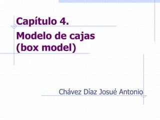 Capítulo 4.
Modelo de cajas
(box model)



        Chávez Díaz Josué Antonio
 