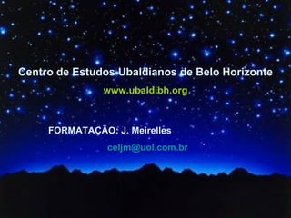 Centro de Estudos Ubaldianos de Belo Horizonte www.ubaldibh.org FORMATAÇÃO: J. Meirelles   [email_address] 