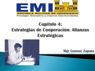 Capítulo 4:
Estrategias de Cooperación: Alianzas
Estratégicas
Mgr Gunnar Zapata

1

 