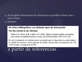 



Al recopilar información de referencias es posible extraer una o
varias ideas.
Ejemplo:

Cómo recopilar información
a partir de referencias

 