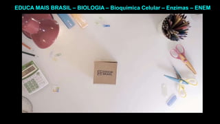 EDUCA MAIS BRASIL – BIOLOGIA – Bioquímica Celular – Enzimas – ENEM
 