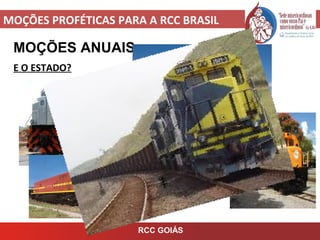 MOÇÕES PROFÉTICAS PARA A RCC BRASIL
MOÇÕES ANUAIS
E O ESTADO?
RCC GOIÁS
 