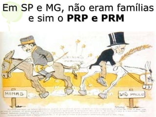 Em SP e MG, não eram famílias e sim o  PRP e PRM   