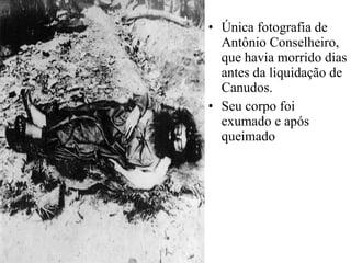 Única fotografia de Antônio Conselheiro, que havia morrido dias antes da liquidação de Canudos. Seu corpo foi exumado e após queimado 