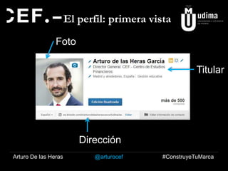 El perfil: primera vista
Foto
Titular

Dirección
Arturo De las Heras

@arturocef

#ConstruyeTuMarca

 