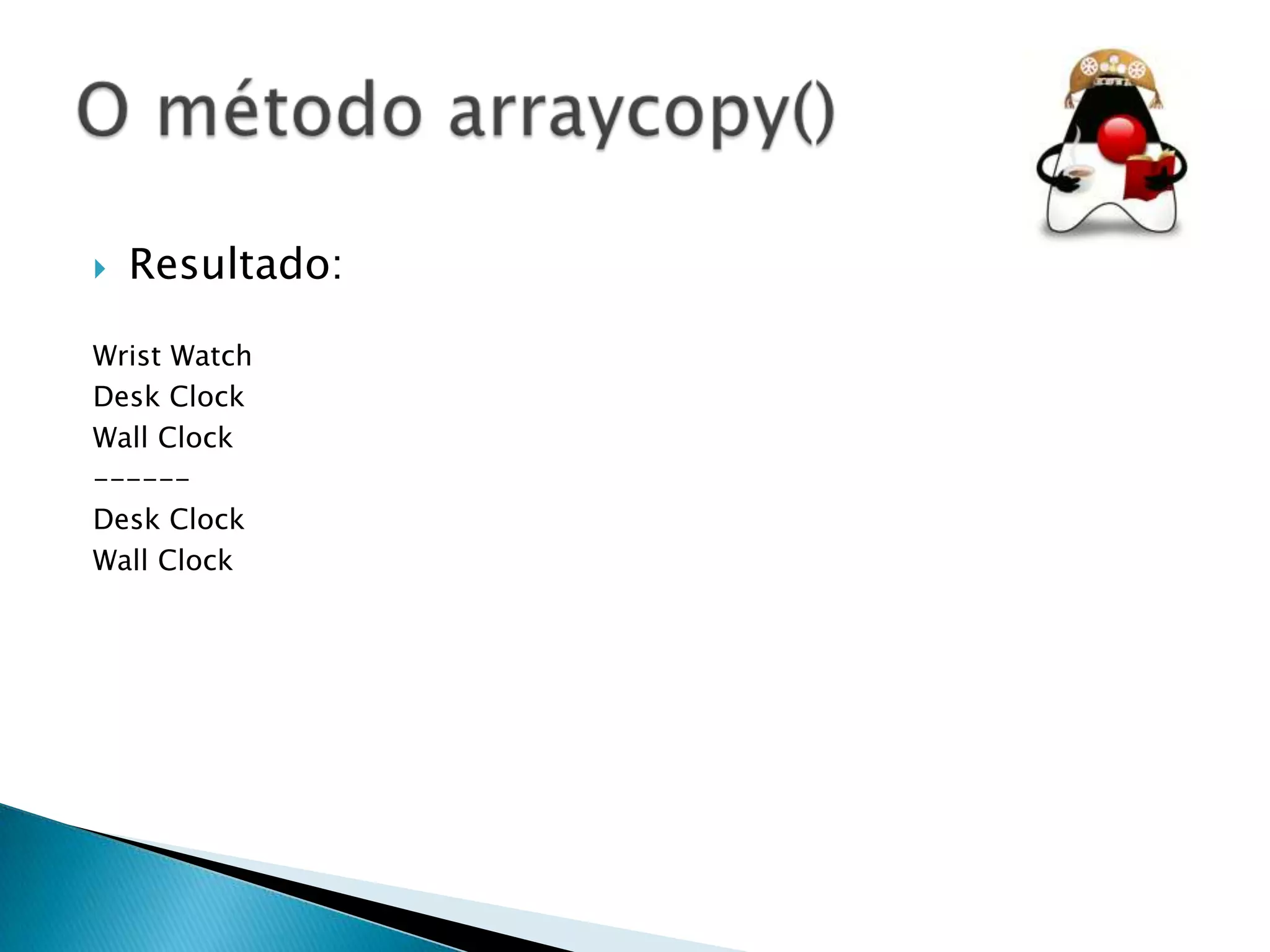 

Resultado:

Wrist Watch
Desk Clock
Wall Clock
-----Desk Clock
Wall Clock

 