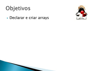 

Declarar e criar arrays

 