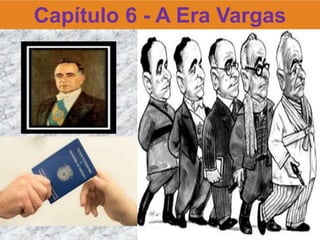 Capítulo 6 - A Era Vargas
 
